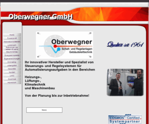 oberwegner.com: Oberwegner GmbH
Ihr innovativer Hersteller und Spezialist von Steuerungs- und Regelsystemen für Automatisierungsaufgaben in den Bereichen

Heizungs-,
Lüftungs-,
Klimatechnik
und Maschinenbau

Von der Planung bis zur Inbetriebnahme!