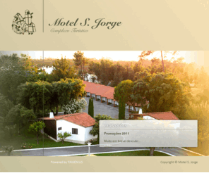 motelsjorge.com: Motel S. Jorge
Situado em frente à exposalão ( centro de exposições ) o Motel S. Jorge tem à sua disposição 47 quartos e 10 Bungalows, com a máxima comodidade onde poderá desfrutar dos prazeres da vida ou simplesmente relaxar após um dia de stress.