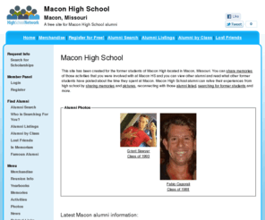 maconhighschool.org: Macon High School
Macon High School is a high school website for Macon alumni. Macon High provides school news, reunion and graduation information, alumni listings and more for former students and faculty of Macon High in Macon, Missouri