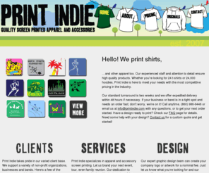 printindie.com: Print Indie - Apparel and Accessory Screen Printing
Print Indie LLC is your source for quality screen printed and full color apparel and accessories. We created this company to serve a wide variety of clientele including but never limited to traveling bands, high schools, colleges and businesses that need superior merchandise at competitive prices. 