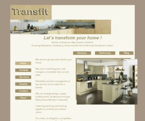 transfit.biz: Transfit - Kitchen and Bathroom Fitters Based in Ashford Kent UK - Home Page
Kitchen and Bathroom fitter based in Ashford Covering Maidstone, Canterbury, Dover and the rest of Kent and Southeast London.