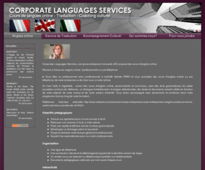 corporate-language-services.com: Anglais par skype entreprises
Cours de consolidation en anglais pour dirigeants, par téléphone et par skype, avec tests grammaticaux et textes selon votre niveau et vos centres d\'intérêts