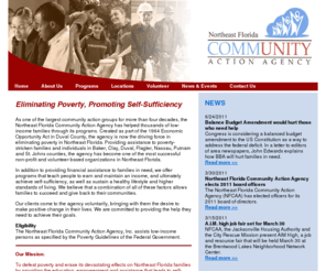 nfcaa.net: Northeast Florida Community Action Agency - eliminating poverty, promoting self-sufficiency in Baker, Duval, Clay, Flagler Nassau Putnam and St. Johns counties.
As one of the largest community action, non-profit groups in Northeast Florida, the Northeast Florida Community Action Agency promotes self-sufficiency in poverty-stricken individuals and families in Baker, Duval, Clay, Flagler, Nassau, Putnam and St. Johns counties. The agency relies on federal, state and local funding, a large volunteer base, and other businesses, corporations and non-profits as partners and donors.