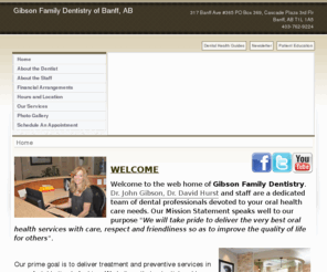 gibsonfamilydentistry.com: Banff Dentist | Banff, AB Cosmetic & General Dentistry | Gibson Family Dentistry
Banff Dentists;  Welcome to the web home of Gibson Family Dentistry Banff Alberta, Dr. John Gibson & Dr. David Hurst and Staff invite you in.