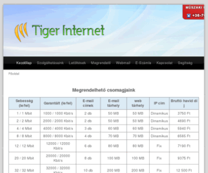 tiger.hu: Főoldal « Tiger Telekom
Megrendelhető csomagjaink Sebesség (le/fel) Garantált (le/fel) E-mail címek E-mail tárhely web tárhely IP cim Bruttó havid díj 1 / 1 Mbit 1000 / 1000…