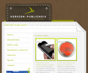 kerozen-publichoix.com: Kerozen >>> Propulseur d'image
Kerozen, votre propulseur d'image, oeuvre dans le domaine de la communication par l'objet promotionnel. Kerozen, votre propulseur d'image, oeuvre dans le domaine de la communication par l'objet promotionnel.