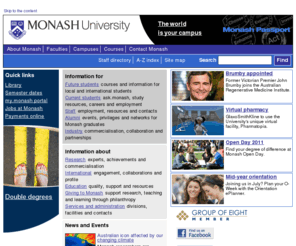 monash.edu.au: Monash University
Monash University seeks to improve the human condition by advancing knowledge and fostering creativity. It does so through research and education and a commitment to social justice, human rights and a sustainable environment.