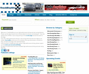 trackdaysite.net: Auto Racing Parts Equipment Schools HPDE Events
Auto racing enthusiasts in any level, can find here high performance driving schools,  auto racing schools, track day events, auto racing parts suppliers, aftermarket parts suppliers and everything related with their race or track day cars.  