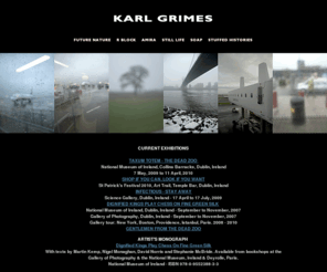 karlgrimes.net: Karl Grimes-Home Page
The official Karl Grimes site, includes the Irish artist's photoworks, exhibitions, installations, art/science collaborations, net art, reviews, contact and biography.