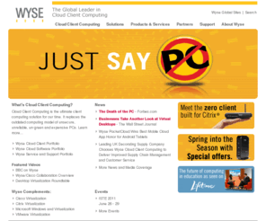 technologywyse.com: Wyse Technology - The Global Leader in Cloud Client Computing
From our award-winning line of Wyse thin clients to our outstanding suite of remote management software, Wyse Technology Inc. is helping you maximize the benefits of Cloud Client Computing.