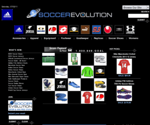 soccerevolution.com: Soccer Shoes, Soccer Cleats, Soccer Goals, Soccer Gear, Soccer Equipment, Soccer Replica Jerseys at SoccerEvolution.com Soccer Store: Adidas, Nike, Puma, Kelme, Umbro, Select, Lotto, New Balance, etc.  -- Official Adidas, Puma, Lotto, Kelme, Select Online Retailer and World Cup Soccer Online Headquarters.
SoccerEvolution.com Soccer Store features Soccer Shoes, Soccer Cleats, Soccer Goals, Soccer Gear, Soccer Replica Jerseys, Soccer Equipment from all top brands: Adidas, Nike, Puma, Kelme, KwikGoal, Lotto and more!!