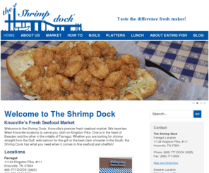 theshrimpdock.com: The Shrimp Dock | Knoxville Fresh Seafood | Knoxville Oysters | Bearden | Farragut | Seafood Market | Seafood Boil | Platters | Fish | Knoxville Seafood | Crab | Clams
TThe Shrimp Dock | Knoxville Fresh Seafood | Knoxville Oysters | Bearden | Farragut | Seafood Market | Seafood Boil | Platters | Fish | Knoxville Seafood | Crab | Clams |  The Shrimp Dock is Knoxville’s premier fresh seafood market. We are located in Bearden and the other in the middle of Farragut. Whether you are looking for shrimp straight from the Gulf, wild salmon for the grill or the best clam chowder in the South, the Shrimp Dock has what you need when it comes to fine seafood and shellfish!