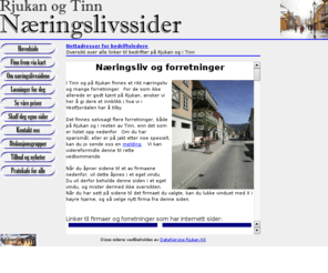 rjukan.no: Rjukan og Tinn Næringsliv
Rjukan og Tinn sine Næringslivssider samler linker til alle forretninger og bedrifter i Tinn.  Sidene er et samarbeid med Rjukan Handelsstands forening og Rjukan IT-Service AS.  