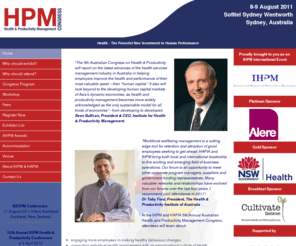 ahpmcongress.com.au: Australian Health and Productivity Management Congress - Home Page
Health and productivity management (HPM) is sweeping the globe as the newest strategy for increasing the value of companies’ human capital assets – its people – and their contribution to overall productivity and competitiveness.