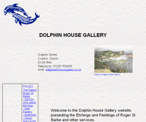 dolphinhousegallery.co.uk: Dolphin House Gallery Pictures and Framing in Devon
Dolphin House Gallery sells etchings and paintings by Roger St Barbe of wild flowers butterflies and landscapes particularly Devon and Dorset. Art exhibitions by contemporary artists, quality picture framing, ceramics, cards and prints are also available.