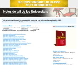 notesdetall.com: Notes de tall de totes les carreres universitàries curs 2010-2011
Notesdetall.com és un recull de les notes mínimes per entrar a totes les carreres de totes les Universitats. Així podràs calcular quina nota necessites a la selectivitat per entrar a la facultat que vulguis.