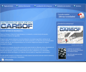 carsof.es: Sistemas de Seguridad - Carsof
Sistemas electrónicos protección contra robo, Cajas fuertes, armarios ignífugos, Sistemas anti-hurto, Circuito cerrado de televisión (C.C.T.V.), Control de accesos (CCAA), Protección contra incendios