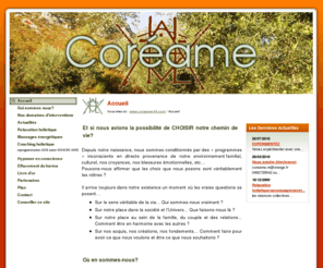 coreame-04.com: Coréame - Accueil - Coréame  Coaching holistique, hypnose en conscience, massages holistes, relaxation holistique située à Manosque et Château-Arnoux et environs dans les Alpes de Haute Provence (04) en région PACA.
Coréame  Coaching holistique, hypnose en conscience, massages holistes, relaxation holistique située à Manosque et Château-Arnoux et environs dans les Alpes de Haute Provence (04) en région PACA. - Accueil