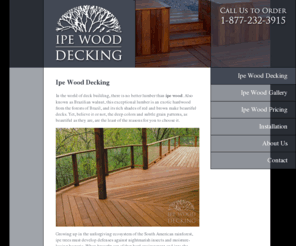 ipe-wood-decking.com: Ipe Wood
Ipe wood is the best decking material in the world.  A 100% solid hardwood deck made of ipe wood will last for generations.