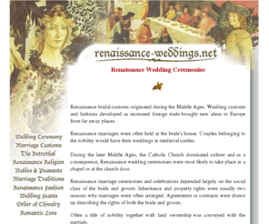 renaissance-weddings.net: Renaissance Wedding Ceremonies
Renaissance bridal customs originated during the Middle Ages. Wedding customs and fashions developed as increased foreign trade brought new ideas to Europe from far away places.