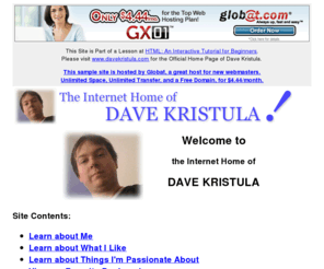 reallycreativename.com: Dave Kristula's Internet Home
Dave Kristula's Internet Home - Learn
about Dave, his likes, his passions, and see his favorite bookmarks!