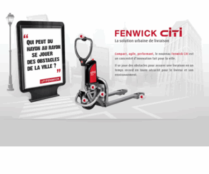 fenwick-citi.com: Transpalette Fenwick citi : performant et silencieux pour une livraison facile en centre ville.
Le chariot Fenwick citi permet dï¿½assurer sans effort et en sécurité une livraison de marchandises en milieu urbain malgré la circulation urbaine, rues étroites, stationnements, bordures de trottoirs.