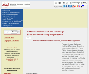 ablorganization.org: ABL | California’s Leading Health and Technology Chief Executives’ Organization | Leadership Training, Executive Coaching, CEO Coaching
ABL’s Health and Technology Executives’ Round Tables are currently serving the greater San Diego, Orange County, Los Angeles, Silicon Valley and San Francisco areas.  Through its Confidential Peer CEO Advisory Board Round Tables, ABL has been helping its Member CEOs grown great companies.  ABL also provide its Members with and executive learning workshops, CEO peers networking, and access to expert resources.  