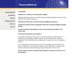 alignmentmethods.com: alignmentmethods business thinking processes
AlignmentMethods has developed a unique approach to helping a company define and develop its strategy. In a brief workshop type process, the key managers come to a clear understanding - and agreement - on the factors that drive the firms success.  Agreement is a vital part of the process: the resulting strategic statement is one that the whole management team understands and accepts.  Outcomes are:  a clear definition of the future direction  agreement among the managers as to their ability to create value  a motivated, energized management team  The methodology also applies to marketing strategy and innovation strategy and business model innovation.  Marnix Coopman  Managing partner  Alignment Methods