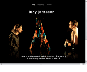 lucyjameson.org: Lucy Jameson
lucy jameson is a freelance theatre director and co-founder of the gaia theatre collective. Her lastest work is 'tipping point' by simon lys @ hamilton house, stokes croft, bristol