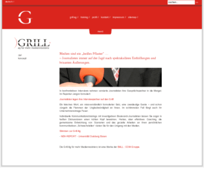 grill-ag.com: grill ag
Individuelle Kommunikationstrainings mit investigativen Boulevard-Journalisten lassen Sie in heißen Diskussionen einen kühlen Kopf bewahren. In Deutschlands härtestem Medientraining lernen Sie den richtigen Umgang mit den Medien. Gezieltes Arbeiten an Ihren persönlichen kommunikativen „Schwachstellen“ rüstet Sie für den Umgang mit Journalisten.