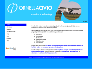 ornellaflydiesel.com: Ornella Avio - Invention   Technology
Ornella Avio unisce invenzione e tecnologia per svolgere attività di ricerca e sviluppo con realizzazione diretta dei prototipi. Sviluppa progetti e prototipi in campo aeronautico, meccanico, elettronico, elettromeccanico, oleodinamico e pneumatico.