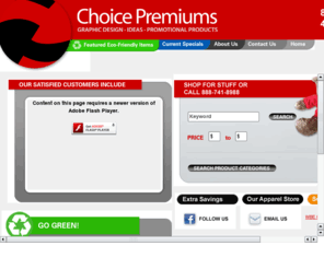 extrasavingspremiums.com: Choice Premiums Eco-Friendly Promotional Products, Advertising Specialties & Giveaways - Lynn Lavery
Georgia's Choice Premiums provides promotional products, merchandise, advertising specialties, and giveaways throughout the U.S. Unique & hard to find items for tradeshows, corporate gifts, customized items like embroidered and screen printed apparel, tote bags, travel and golf accessories, t-shirts, hats, decals, technology products, awards, and printing. We also specialize in eco-friendly premiums and eco-friendly promotional products like recycled products, reusable items, biodegradable merchandise all custom printed, engraved, and embroidered. WBE Certified.