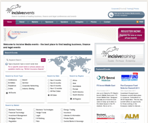 incisive-events.com: Incisive Events – search for leading business, finance, energy and legal events
Incisive Events is the best place to find leading business, finance and legal events run by Incisive Media. Events are held in over 28 countries worldwide, including: conferences, exhibitions, training courses, seminars, awards and rankings, webinars, road shows, corporate networking, industry briefings, audiocasts and E-symposiums