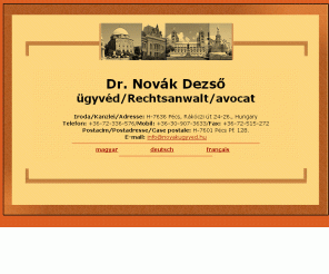 novakugyved.hu: Dr. Novák Dezső ügyvéd .:. Dr. Dezső Novák Rechtsanwalt .:. Dr. Désiré Novák avocat
Dr. Désiré Novák Avocat, Hongrie, Pécs.