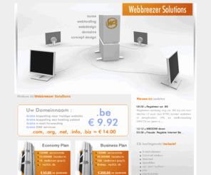 webbreezer.com: Webbreezer Solutions - hosting . design . cms . domeinregistratie
Webbreezer Solutions doet in domeinregistratie, hosting, email en webdesign aan voordelige prijzen met een eigen content management systeem (CMS).