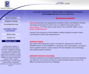 pernicka.com: Pernicka Corporation
 gross leak, fine leak, vacuum, helium leak detector, small cavity devices, hermeticity testing, mil-std-750, implantable medical devices, high-reliability electronics, gas-filled electronic, UB packages, CFCs, method 1018, mil-std 4566sA, pressurized gas reservoirs,cryo pump, CHLD, Pernicka conducts analytical RGA testing, custom manufacturing of ultra-high vacuum and stainless steel products, and solutions to your manufacturing and R & D challenges.