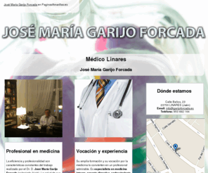 garijoforcada.es: Médico Linares. José María Garijo Forcada
Doctor especialista en medicina interna, endocrinología, nutrición y aparato digestivo. Un verdadero profesional en salud. Llámele al tlf. 953 692 164.