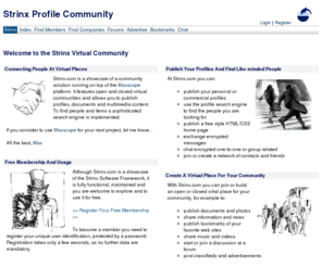 search-profile.com: Strinx Profile Community
Strinx.com Profile Community. The Strinx.com web site combines a profile search engine with a solution to build open and closed virtual community places. Strinx software integrates a profile search engine with a community-building framework running on top of the Maxscape platform.