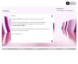easy-think.com: AZETIS service informatique partage
AZETIS est une société de services proposant des offres innovantes de Service Informatique Partagé. Ainsi chacun de nos clients peut, bénéficier du savoir faire de nos différents collaborateurs selon ses besoins