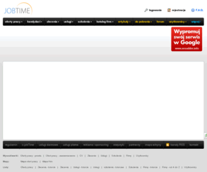 jobtime.pl: Oferty pracy, szkolenia, zlecenia, usługi, darmowy portal ogłoszeniowy.
JOBTIME - portal dla biznesu, darmowe aplikacje biznesowe, oferty pracy, zlecenia, usługi, katalog firm, forum