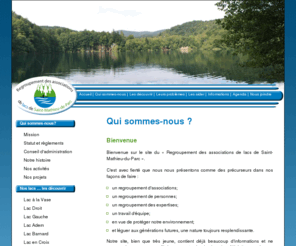 lacsstmathieu.com: Association des lacs de St-Mathieu-du-Parc, Accueil
Bienvenue sur le site du Regroupement des associations des lacs de Saint-Mathieu-du-Parc. C'est avec fierté que nous nous présentons comme des précurseurs dans nos façons de faire : un retroupement d'assocations; un regroupement de personnes; un regroupement des expertises; un travail d'équipe; en vue de protéger notre environnement; et légueur aux générations futures une nature toujours resplentissante.