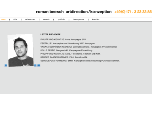 beesch.net: Roman Beesch - ARTDIRECTION / KONZEPTION
Buchbar ab Hamburg, Berlin, München, Frankfurt.  49 (0)171/ 3 23 33 85, roman@beesch.net - Auch als Kreativ-Team mit Texter.
