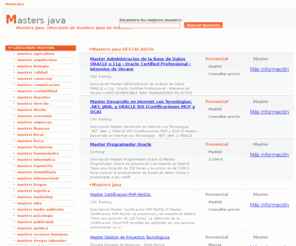 mastersjava.com: masters java Masters en mastersjava.com. Directorio de masters. 
Masters en mastersjava.com. Directorio de Masters. Master Arte y Comunicacion, Master Administracion de la Base de Datos ORACLE v.11g OCA Oracle Certified Professional, Master Diseño Grafico (SOLO para TRABAJADORES EN ACTIVO). masters java