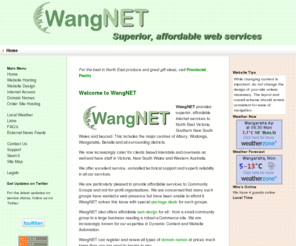 wangnet.biz: WangNET Web Services - Website Design & Automation Specialists  - Home
WangNET provides superior, affordable Internet services across North East Victoria, southern NSW and beyond, Register Australian domain names for just $55.00 for two years., Welcome to WangNET Internet Services, for professional, affordable website hosting, design, domain names and more