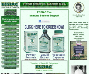 essiac-rene-m-caisse-canada.com: Essiac.com Tea Essiac.com Products Essiac.com Formulas
Essiac is the world renowned herbal formula since 1992, used for supporting the immune system.  Traditional Herbal medicine, 100% preimium quality herbs, natural, safe and effective.  Produced to pharmaceutical grade standards.