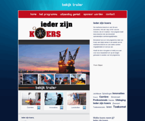 iederzijnkoers.nl: ::: IEDER ZIJN KOERS ::: een nieuw TV programma, MIS HET NIET
H�t TV programma over werken, techniek en een carri�re in de indrukwekkende wereld van de maritieme branche.