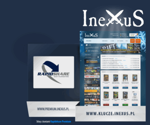 inexus.pl: Inexus
Inexus - Oficjalny przedstawiciel Rapidshare w Polsce oraz Internetowy sklep z kluczami do gier MMO RPG oraz Xbox Live Gold. Oferujemy najwyższą jakość usług i automatyczna realizacją 7 dni w tygodniu, 24h na dobę.