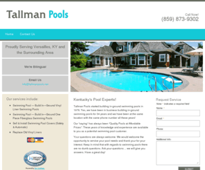tallmanpools.net: Tallman Pools | Pools | Versailles, KY
Tallman Pools started building inground swimming pools in 1976.  Yes, we have been in business building inground swimming pools for 34 years and we have been at the same location with the same phone number all these years.