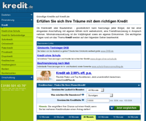 kredit.de: Kredit gesucht? Günstige Kredite im kostenlosen Vergleich | Kredit.de
Günstige Kredite gesucht? Hier finden Sie Ihren Wunsch-Kredit auf jeden Fall. Jetzt kostenlos vergleichen und ggf. sofort online beantragen!
