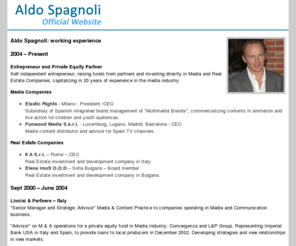 aldospagnoli.com: Aldo Spagnoli - Working Experience & Bio
Aldo Spagnoli is self independent entrepreneur, raising funds from partners and investing directly in Media and Real Estate Companies